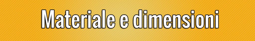 Materiale e dimensioni