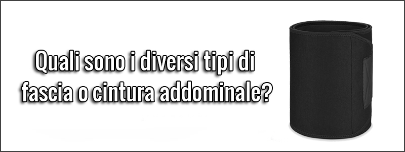 Quali sono i diversi tipi di fascia o cintura addominale