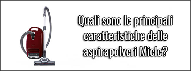 Quali sono le principali caratteristiche delle aspirapolveri Miele