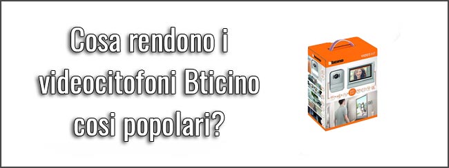 Cosa rendono i videocitofoni Bticino cosi popolari