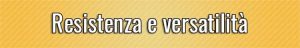 Resistenza e versatilità
