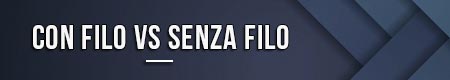 Con filo VS senza filo