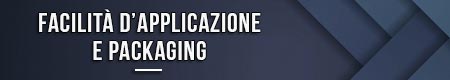 Facilità d’applicazione e packaging
