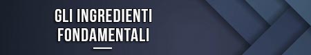 Gli ingredienti fondamentali