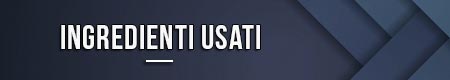 Ingredienti usati