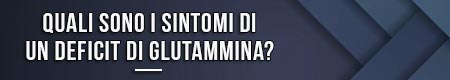 Quali sono i sintomi di un deficit di glutammina