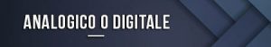 Analogico o digitale 