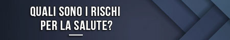 quali-sono-i-rischi-per-la-salute