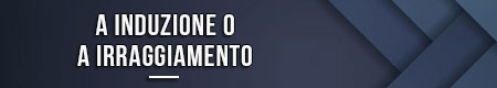 a-induzione-o-a-irraggiamento