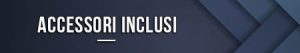 Accessori inclusi