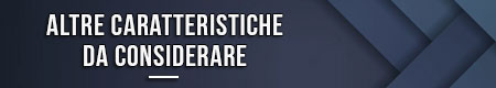 Altre caratteristiche da considerare