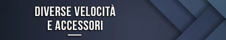 Diverse velocità e accessori