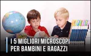 migliori-microscopi-per-bambini-e-ragazzi