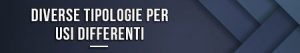 diverse-tipologie-per-usi-differenti
