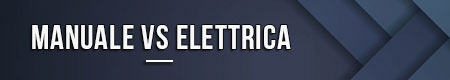 Manuale vs elettrica