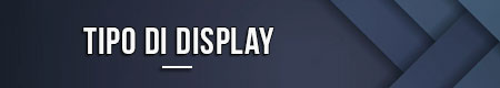 Tipo di display