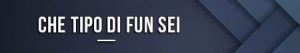  Che tipo di fun sei