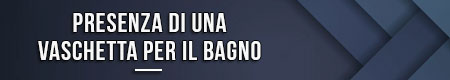 Presenza di una vaschetta per il bagno