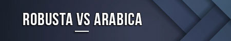 Robusta VS Arabica