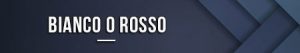 Bianco o Rosso