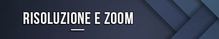 Risoluzione e zoom