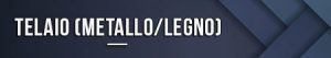 Telaio (metallo/legno)