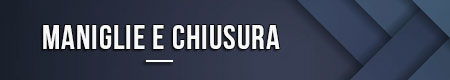 Maniglie e chiusura