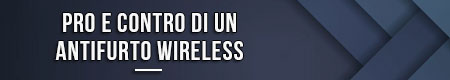 Pro e contro di un antifurto wireless