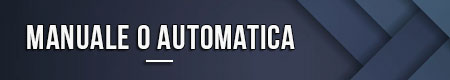 Manuale o automatica