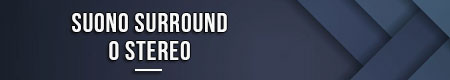 Suono surround o stereo