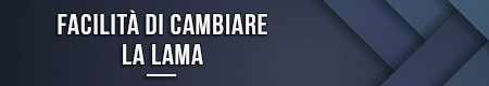 Facilità di cambiare la lama