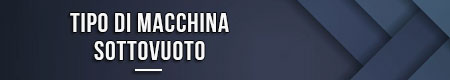 Tipo di macchina sottovuoto