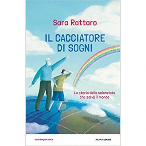 Sara Rattaro Il cacciatore di sogni, la storia dello scienzato che salvò il mondo