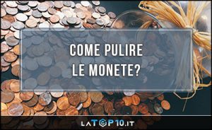 Come Pulire le Monete (anche Antiche)? La Guida Definitiva