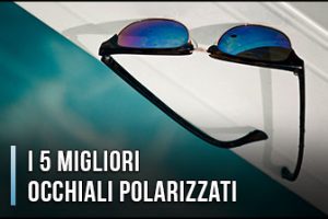 I 3 Migliori Occhiali da Pesca Polarizzati - Classifica (Maggio 2022)