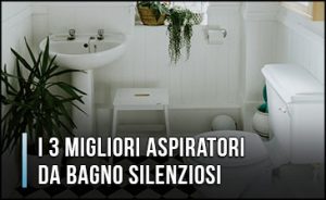 11323-migliori-aspiratori-da-bagno-silenziosi