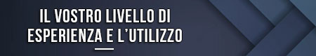 Il vostro livello di esperienza e l’utilizzo